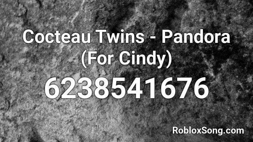 Cocteau Twins - Pandora (For Cindy) Roblox ID