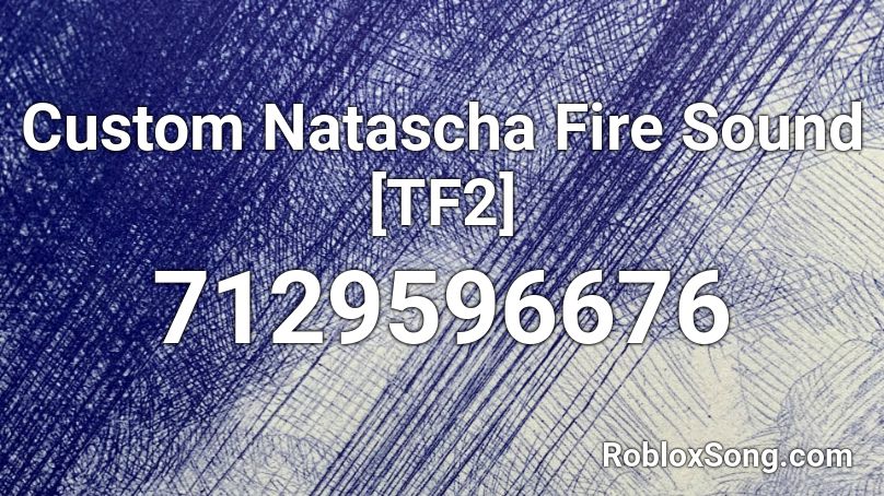 Custom Natascha Fire Sound [TF2] Roblox ID