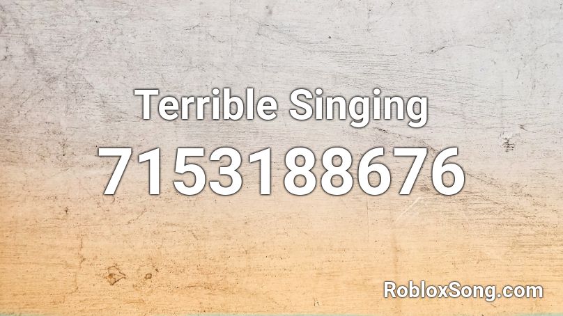 Terrible Singing  Roblox ID