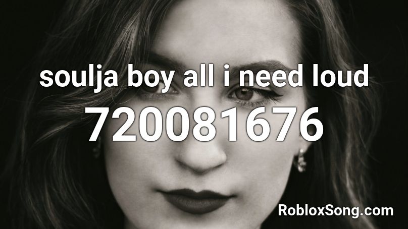 soulja boy all i need loud Roblox ID - Roblox music codes