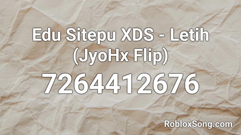 Edu Sitepu XDS - Letih (JyoHx Flip) Roblox ID