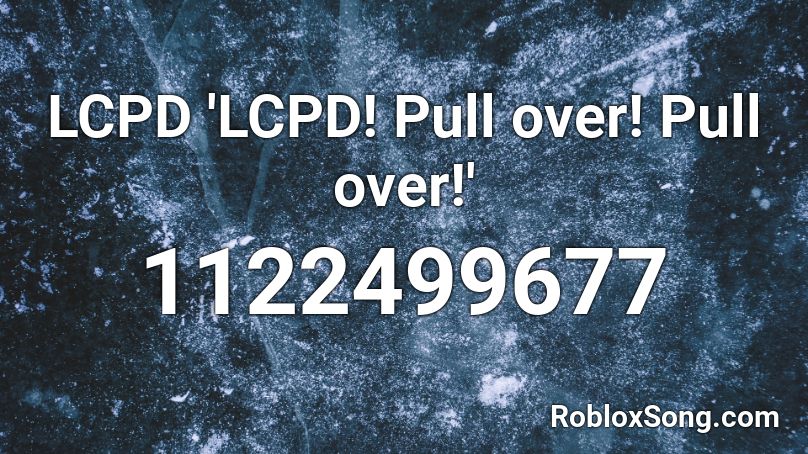 LCPD 'LCPD! Pull over! Pull over!' Roblox ID