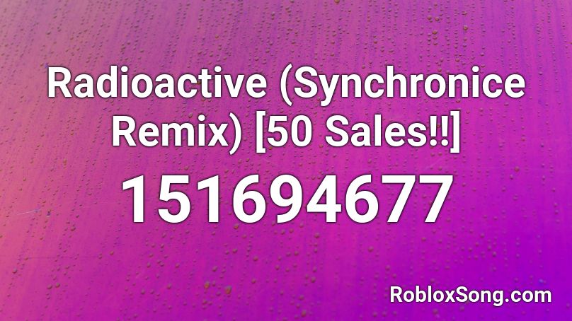 Radioactive (Synchronice Remix) [50 Sales!!] Roblox ID