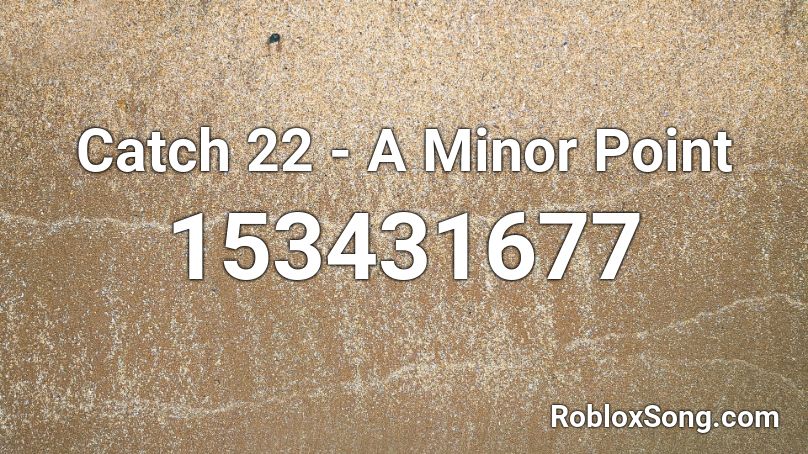 Catch 22 - A Minor Point Roblox ID
