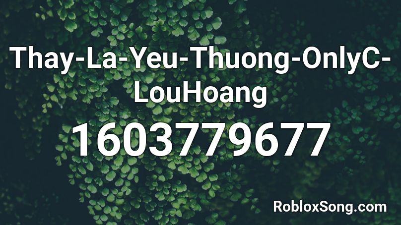 Thay-La-Yeu-Thuong-OnlyC-LouHoang Roblox ID
