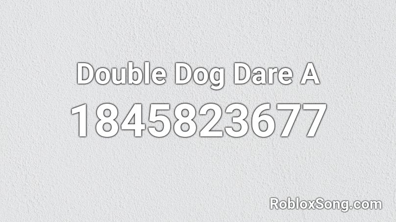 Double Dog Dare A Roblox ID