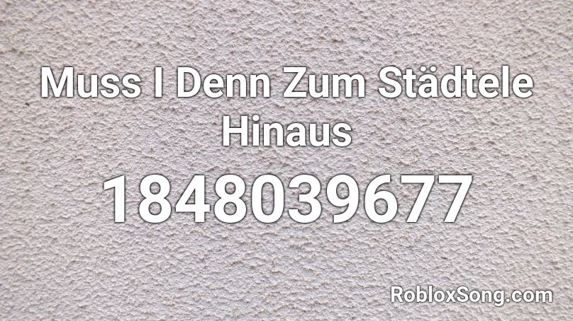 Muss I Denn Zum Städtele Hinaus Roblox ID