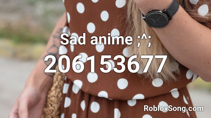 Sad anime ;^; Roblox ID