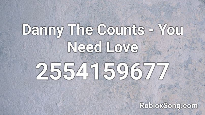 Danny The Counts - You Need Love Roblox ID