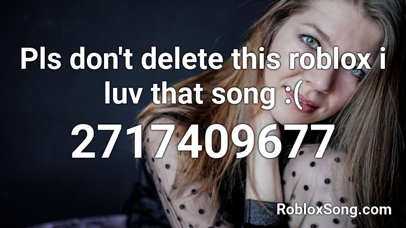 Pls don't delete this roblox i luv that song :( Roblox ID