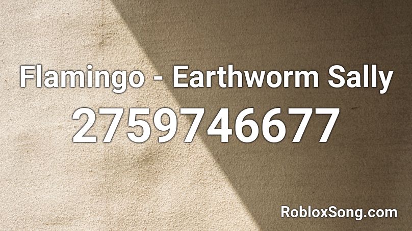 Flamingo Earthworm Sally Roblox Id Roblox Music Codes - roblox earthworm sally id