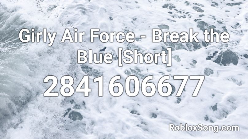 Girly Air Force - Break the Blue [Short] Roblox ID