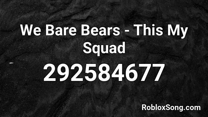 We Bare Bears - This My Squad Roblox ID