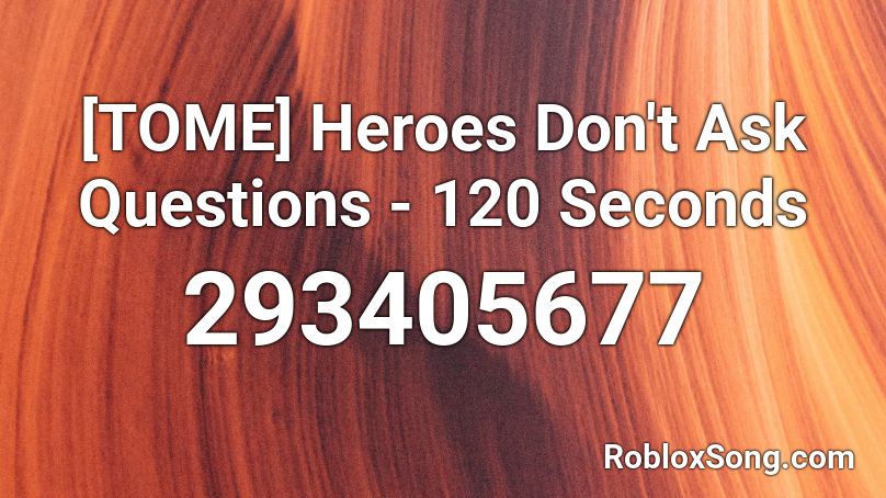 [TOME] Heroes Don't Ask Questions - 120 Seconds Roblox ID