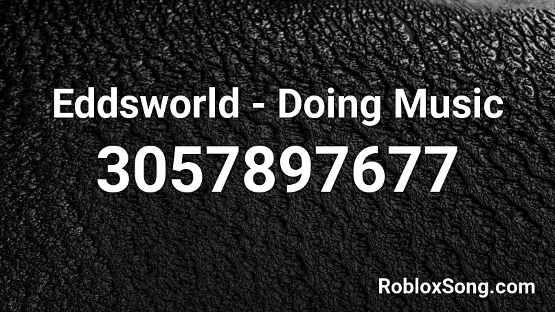 Eddsworld - Doing Music Roblox ID