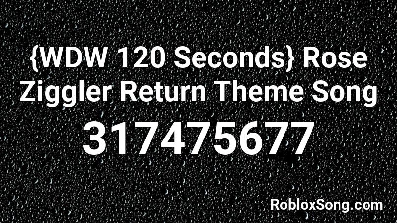 {WDW 120 Seconds} Rose Ziggler Return Theme Song Roblox ID