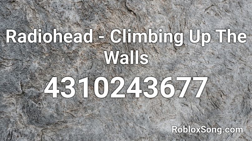 Radiohead Climbing Up The Walls Roblox Id Roblox Music Codes - how to climb walls on roblox