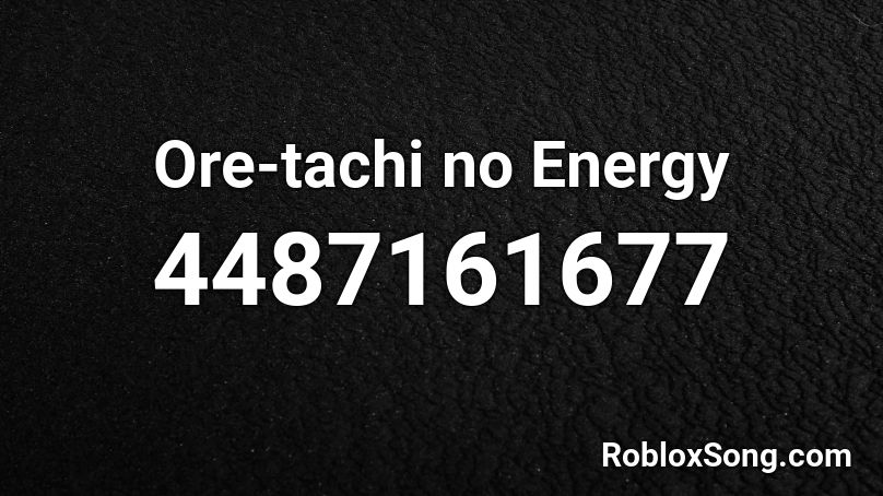 Ore-tachi no Energy Roblox ID