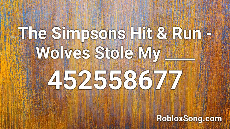 The Simpsons Hit & Run - Wolves Stole My ____ Roblox ID