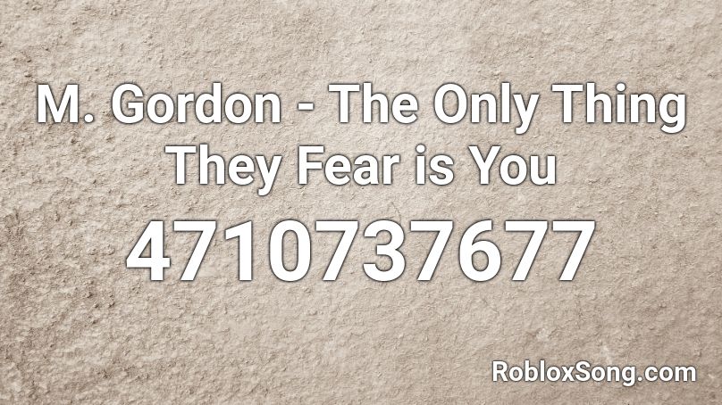 M. Gordon - The Only Thing They Fear is You Roblox ID