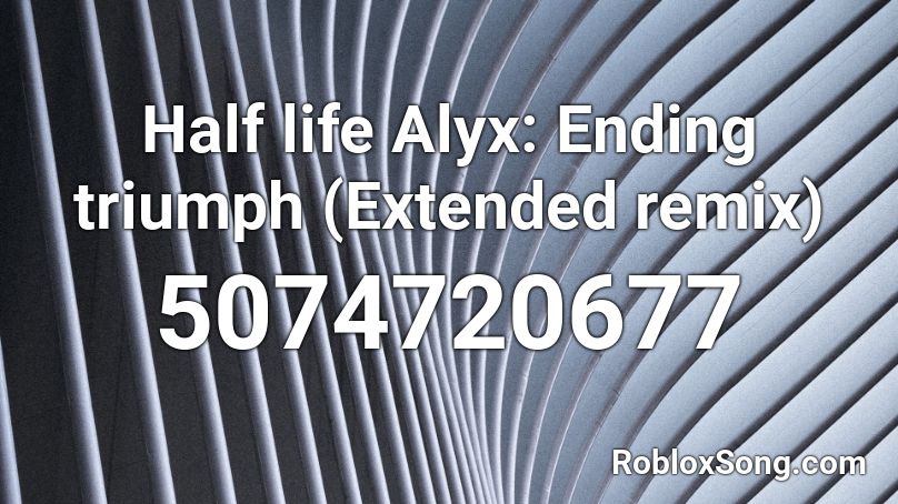 Half life Alyx: Ending triumph (Extended remix) Roblox ID