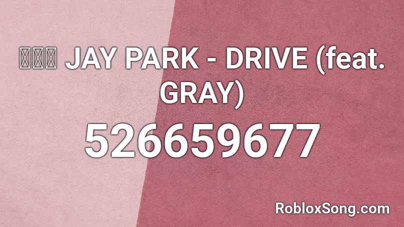 박재범 JAY PARK - DRIVE (feat. GRAY) Roblox ID