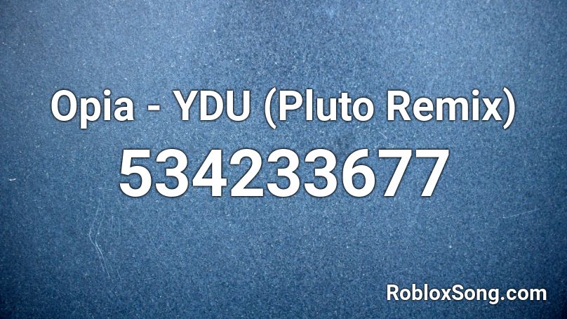 Opia - YDU (Pluto Remix)  Roblox ID