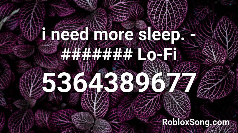 i need more sleep. - ####### Lo-Fi Roblox ID