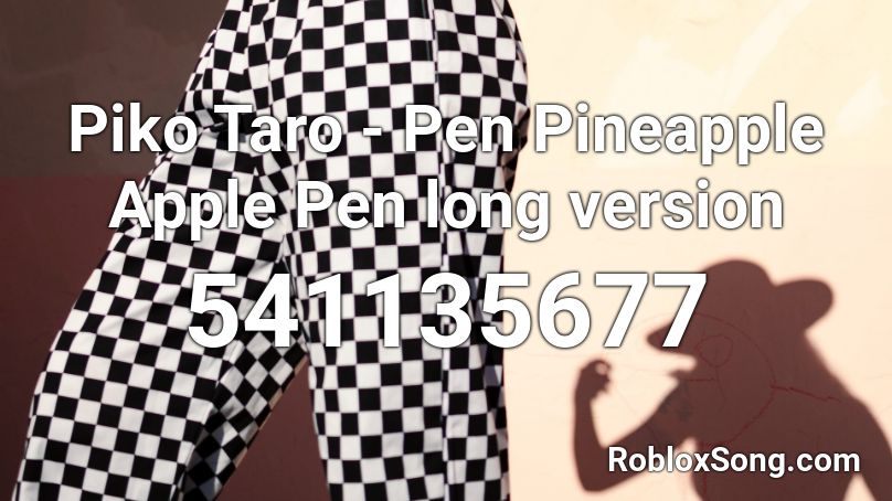 Piko Taro - Pen Pineapple Apple Pen long version Roblox ID