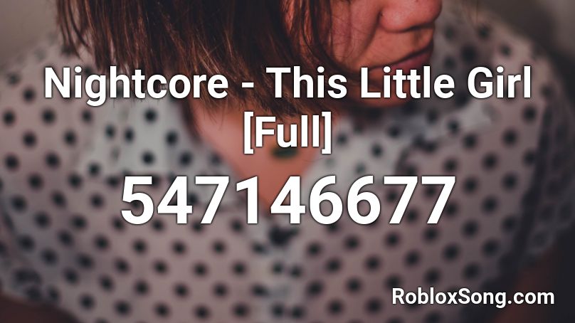 Nightcore - This Little Girl [Full] Roblox ID