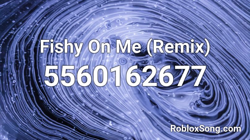 Fishy On Me (Remix) Roblox ID