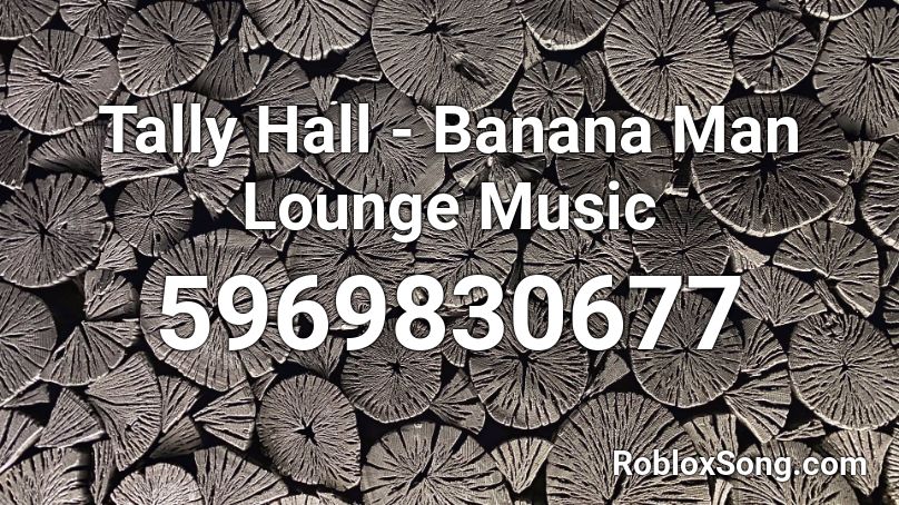 Tally Hall - Banana Man Lounge Music Roblox ID
