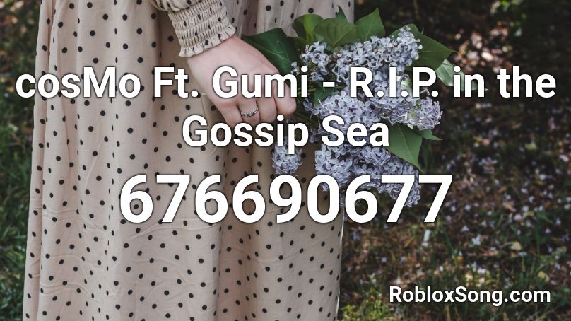 cosMo Ft. Gumi - R.I.P. in the Gossip Sea Roblox ID