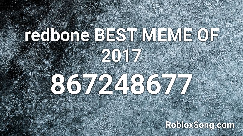 redbone BEST MEME OF 2017 Roblox ID