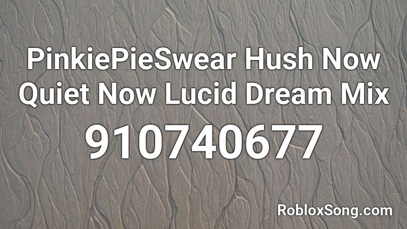 PinkiePieSwear  Hush Now Quiet Now Lucid Dream Mix Roblox ID