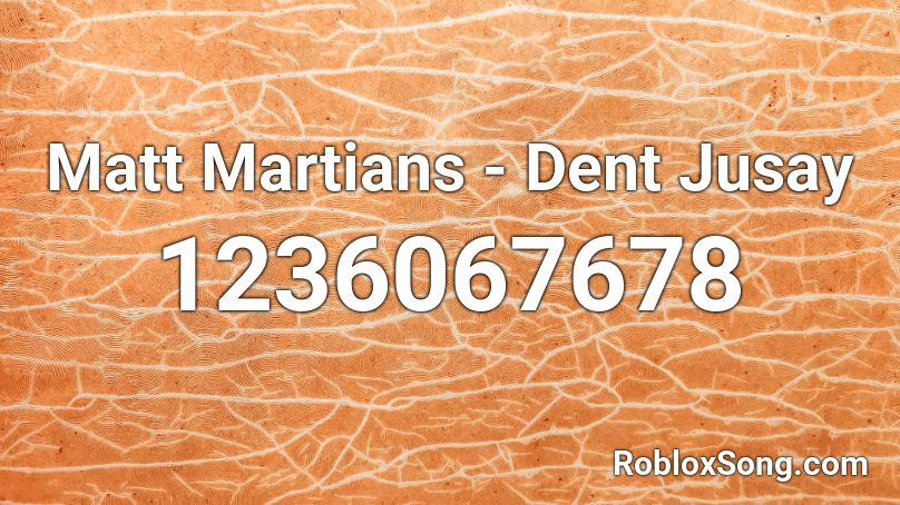 Matt Martians - Dent Jusay Roblox ID