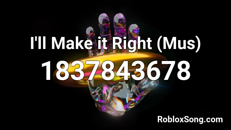 I'll Make it Right (Mus) Roblox ID