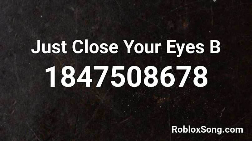 Just Close Your Eyes B Roblox ID