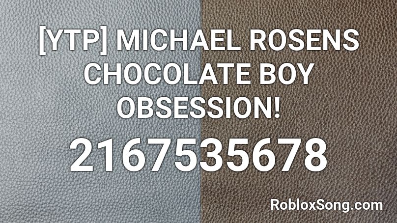 [YTP] MICHAEL ROSENS CHOCOLATE BOY OBSESSION! Roblox ID