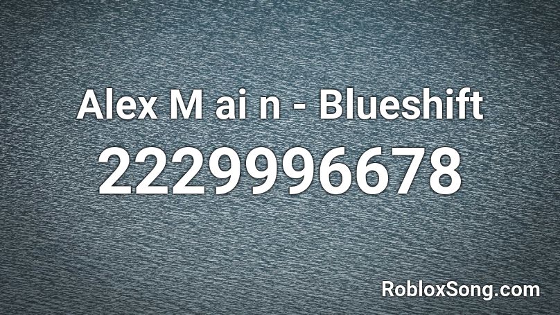 Alex M ai n - Blueshift Roblox ID