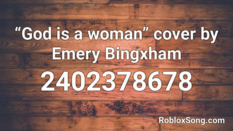 “God is a woman” cover by Emery Bingxham Roblox ID