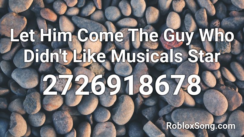 Let Him Come The Guy Who Didn't Like Musicals Star Roblox ID