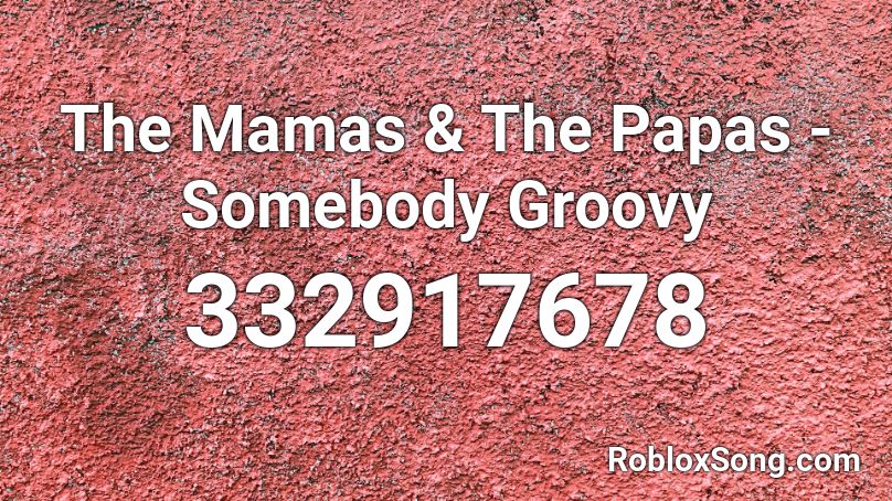 The Mamas & The Papas - Somebody Groovy Roblox ID