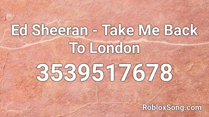 Ed Sheeran - Take Me Back To London Roblox ID
