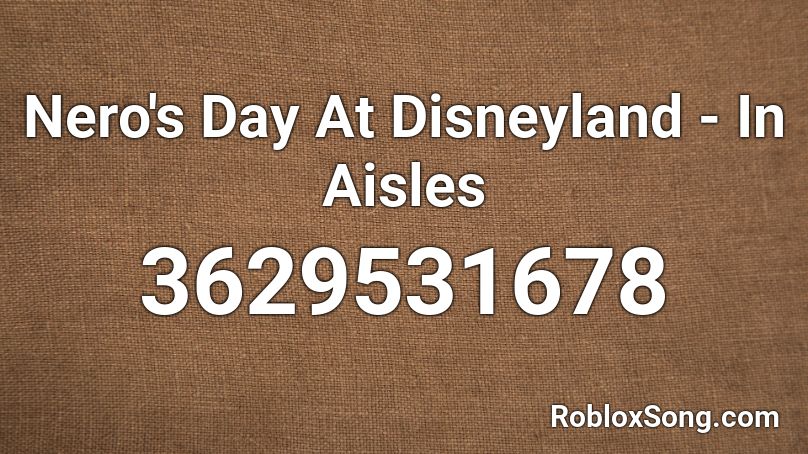 Nero's Day At Disneyland - In Aisles Roblox ID