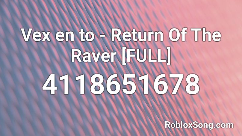 Vex en to - Return Of The Raver [FULL] Roblox ID