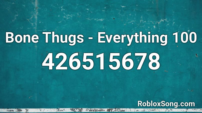 Bone Thugs - Everything 100 Roblox ID