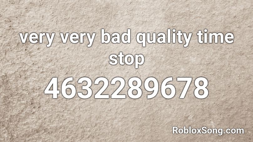 very very bad quality time stop Roblox ID