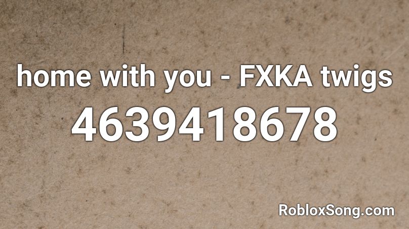 home with you - FXKA twigs Roblox ID