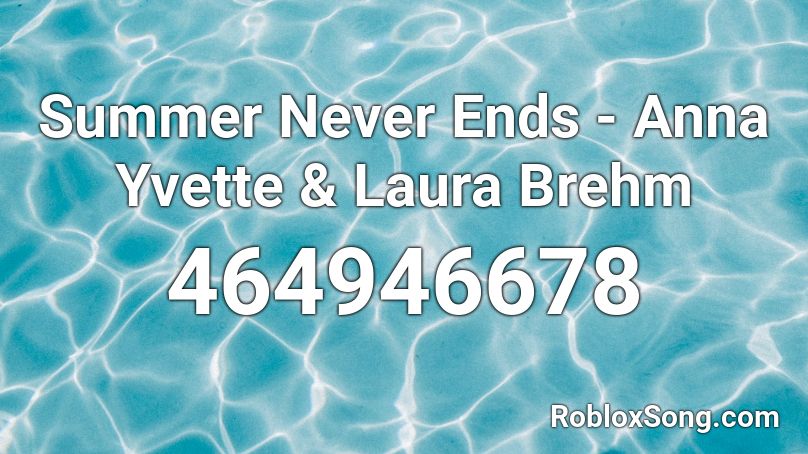 Summer Never Ends - Anna Yvette & Laura Brehm Roblox ID